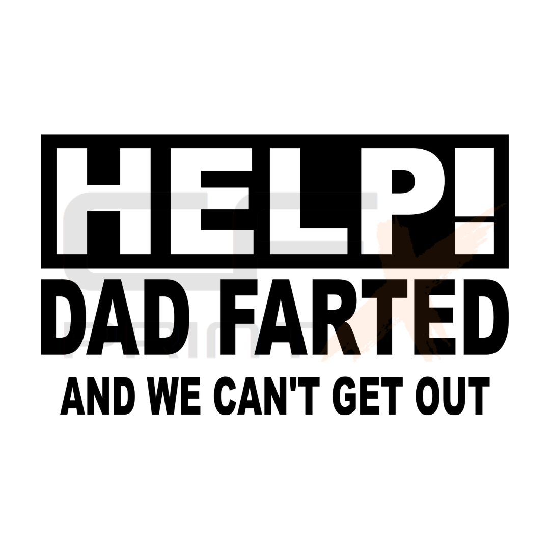 HELP DAD FARTED and we can't get out Vinyl Sticker Decal For Car/Boat/Caravan